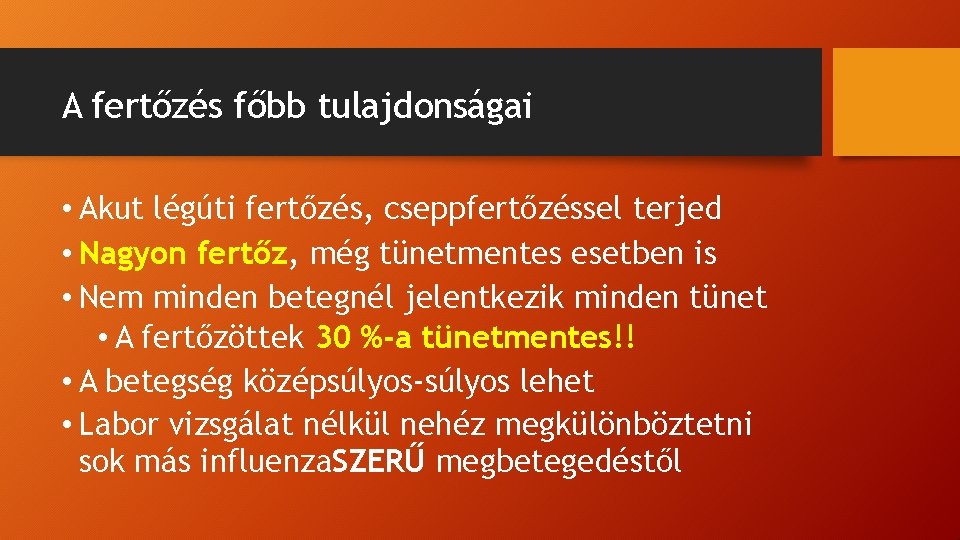 A fertőzés főbb tulajdonságai • Akut légúti fertőzés, cseppfertőzéssel terjed • Nagyon fertőz, még