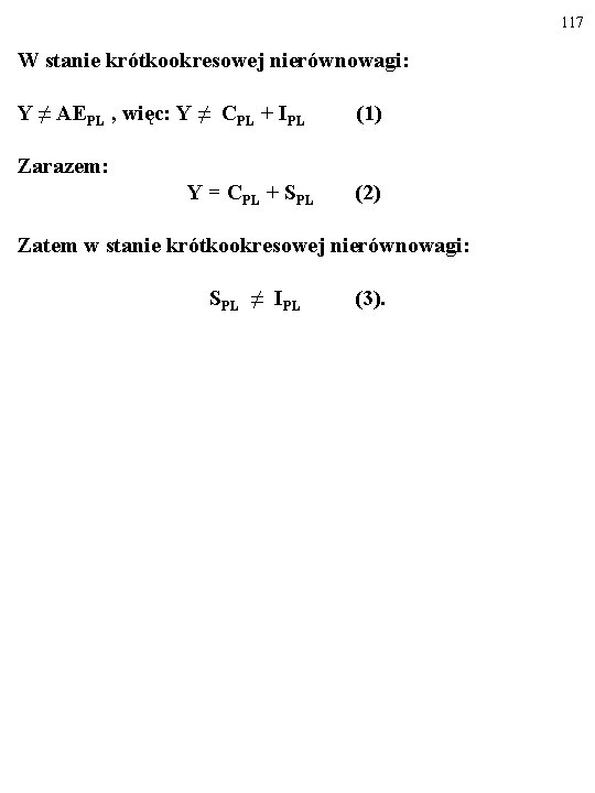 117 W stanie krótkookresowej nierównowagi: Y ≠ AEPL , więc: Y ≠ CPL +