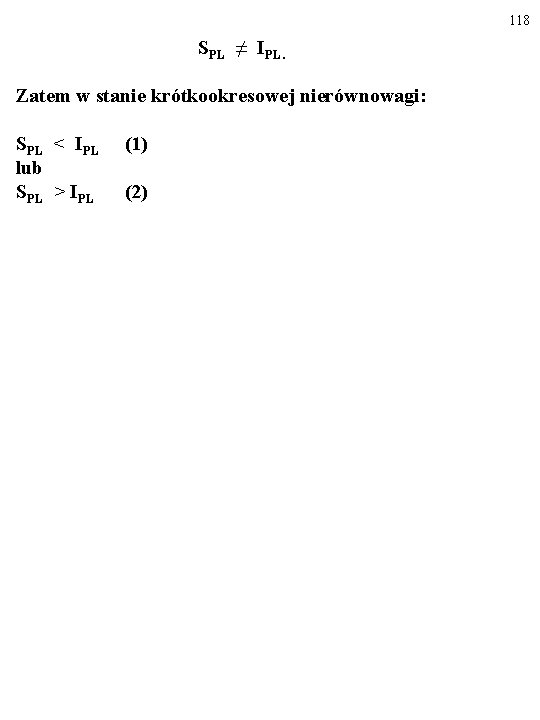 118 SPL ≠ IPL. Zatem w stanie krótkookresowej nierównowagi: SPL < IPL lub SPL