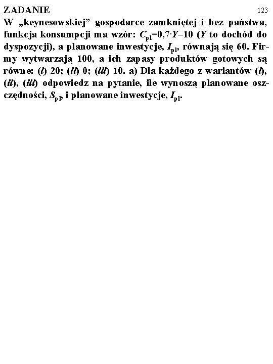 123 ZADANIE W „keynesowskiej” gospodarce zamkniętej i bez państwa, funkcja konsumpcji ma wzór: Cpl=0,