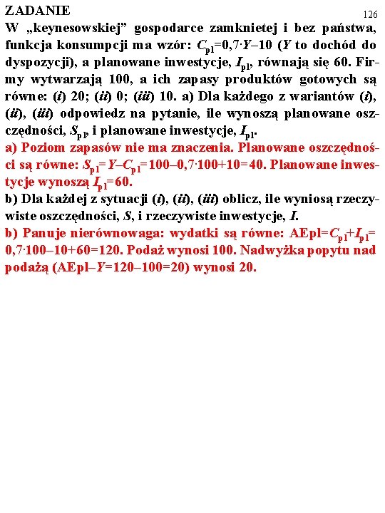 ZADANIE 126 W „keynesowskiej” gospodarce zamknietej i bez państwa, funkcja konsumpcji ma wzór: Cpl=0,