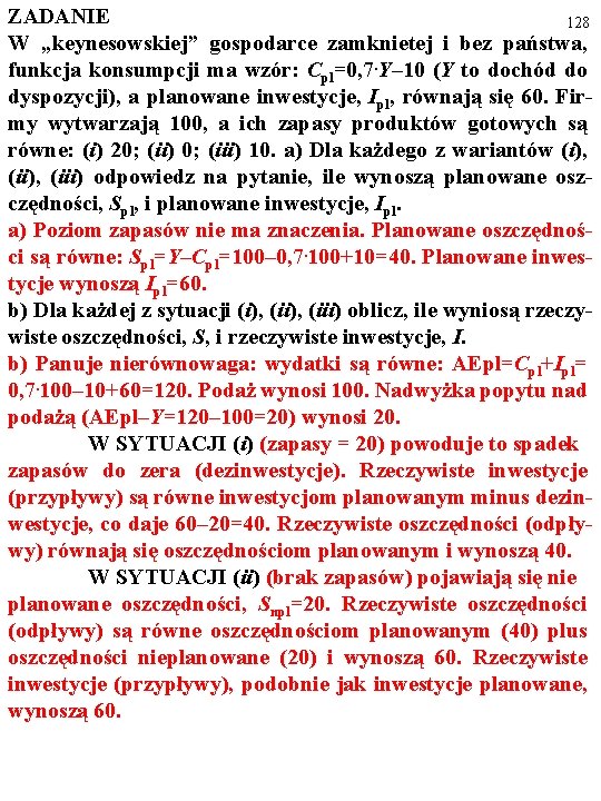 ZADANIE 128 W „keynesowskiej” gospodarce zamknietej i bez państwa, funkcja konsumpcji ma wzór: Cpl=0,