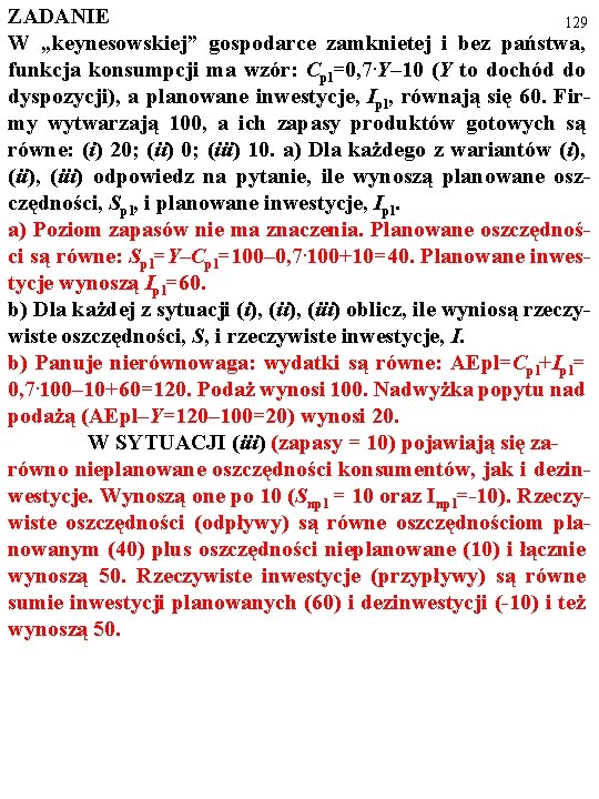 ZADANIE 129 W „keynesowskiej” gospodarce zamknietej i bez państwa, funkcja konsumpcji ma wzór: Cpl=0,