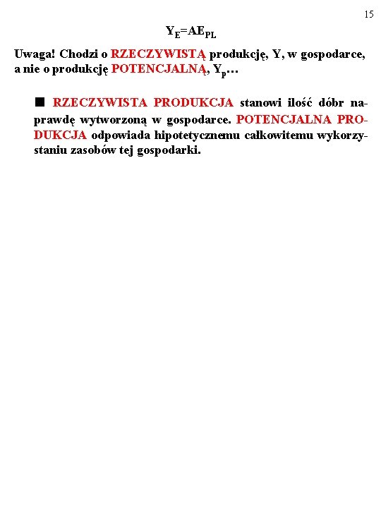 15 YE=AEPL Uwaga! Chodzi o RZECZYWISTĄ produkcję, Y, w gospodarce, a nie o produkcję