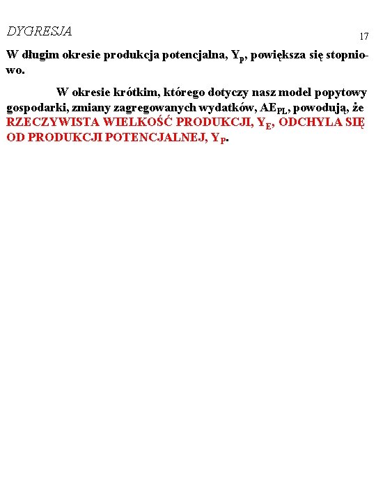 DYGRESJA 17 W długim okresie produkcja potencjalna, Yp, powiększa się stopniowo. W okresie krótkim,