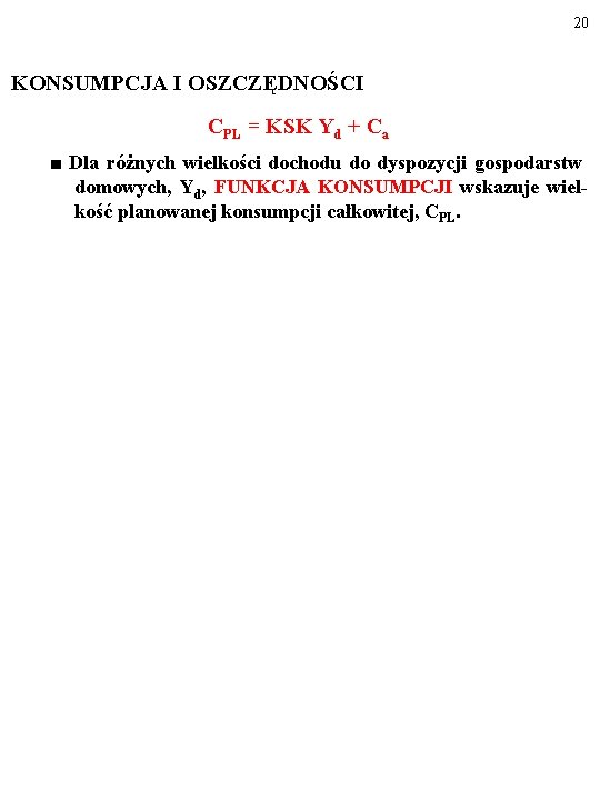 20 KONSUMPCJA I OSZCZĘDNOŚCI CPL = KSK Yd + Ca ■ Dla różnych wielkości