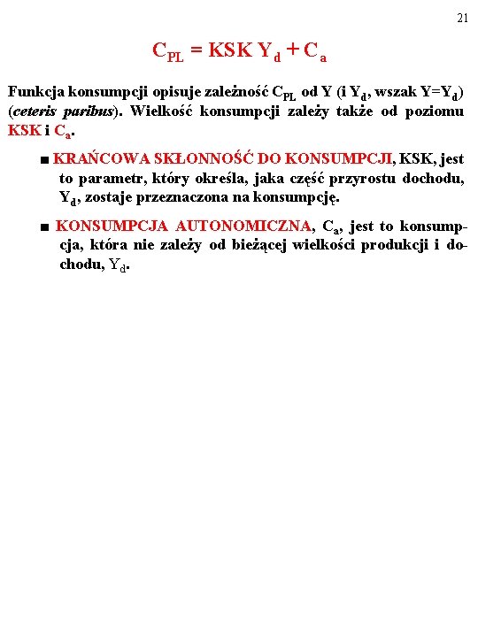 21 CPL = KSK Yd + Ca Funkcja konsumpcji opisuje zależność CPL od Y