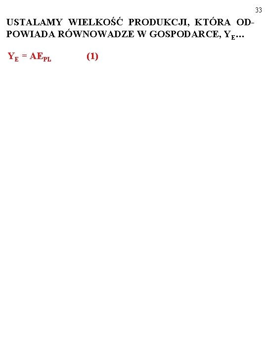 33 USTALAMY WIELKOŚĆ PRODUKCJI, KTÓRA ODPOWIADA RÓWNOWADZE W GOSPODARCE, YE… YE = AEPL (1)