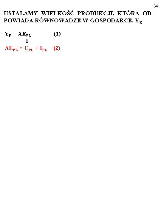 34 USTALAMY WIELKOŚĆ PRODUKCJI, KTÓRA ODPOWIADA RÓWNOWADZE W GOSPODARCE, YE YE = AEPL (1)