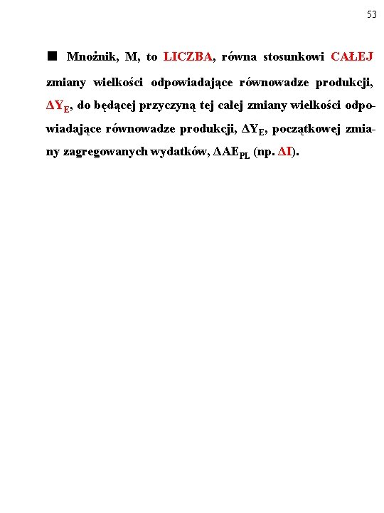 53 ■ Mnożnik, M, to LICZBA, równa stosunkowi CAŁEJ zmiany wielkości odpowiadające równowadze produkcji,