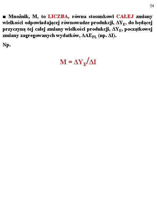 54 ■ Mnożnik, M, to LICZBA, równa stosunkowi CAŁEJ zmiany wielkości odpowiadającej równowadze produkcji,