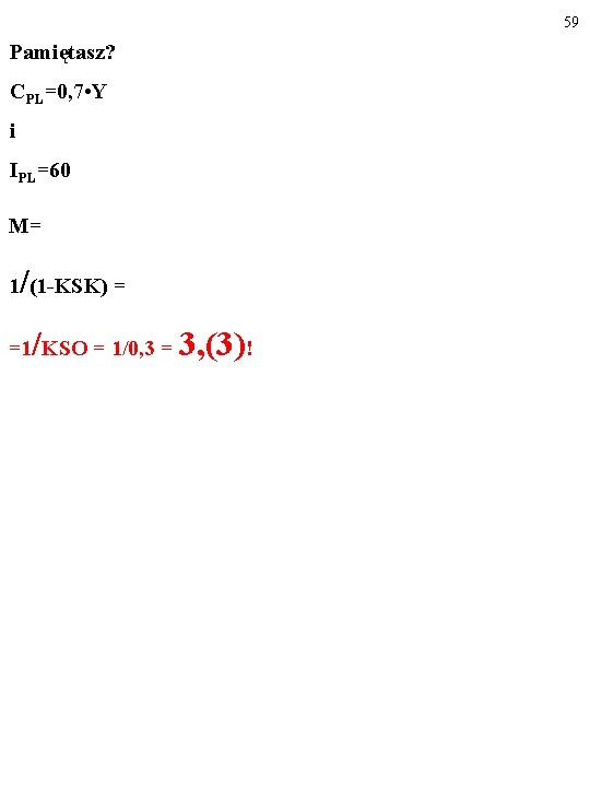 59 Pamiętasz? CPL=0, 7 • Y i IPL=60 M= / 1 (1 -KSK) =