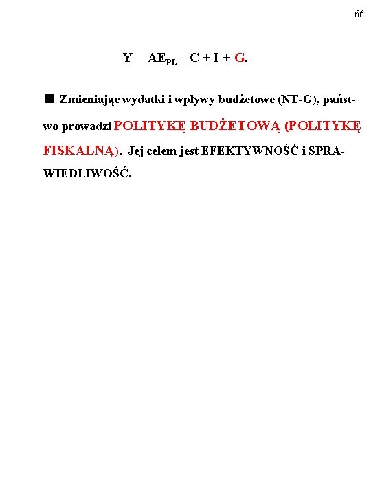 66 Y = AEPL= C + I + G. ■ Zmieniając wydatki i wpływy