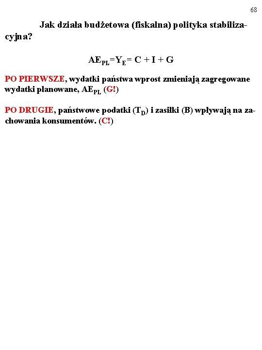 68 Jak działa budżetowa (fiskalna) polityka stabilizacyjna? AEPL=YE= C + I + G PO