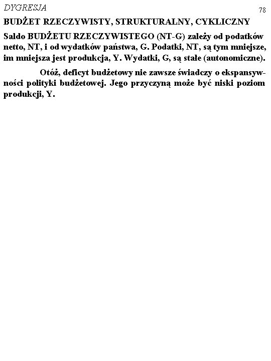 DYGRESJA 78 BUDŻET RZECZYWISTY, STRUKTURALNY, CYKLICZNY Saldo BUDŻETU RZECZYWISTEGO (NT-G) zależy od podatków netto,