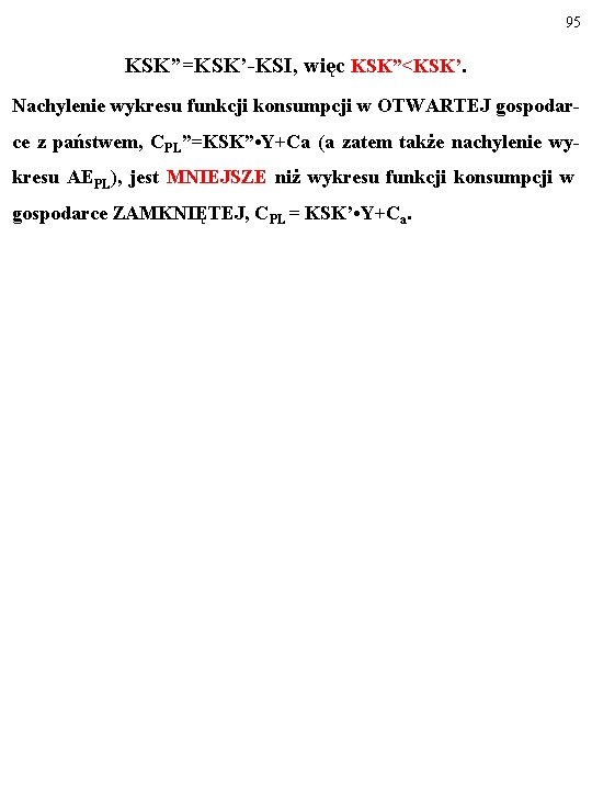 95 KSK”=KSK’-KSI, więc KSK”<KSK’. Nachylenie wykresu funkcji konsumpcji w OTWARTEJ gospodarce z państwem, CPL”=KSK”