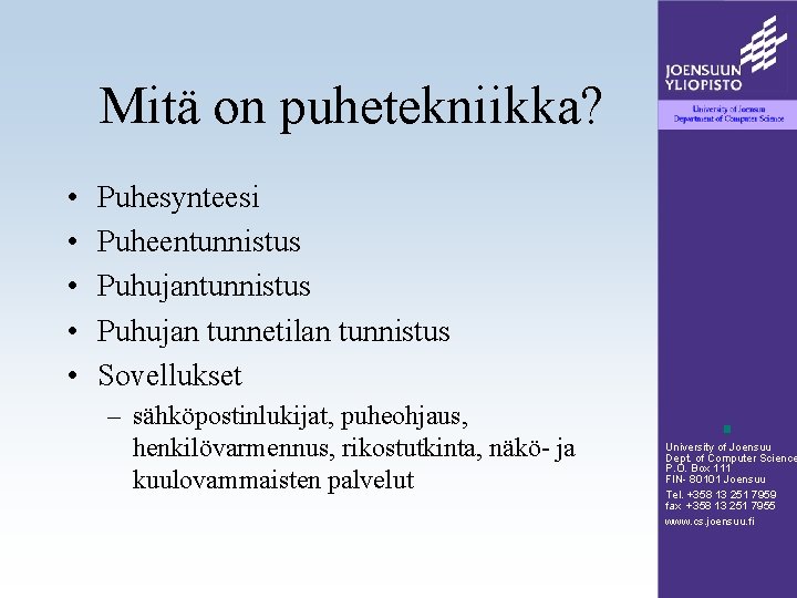 Mitä on puhetekniikka? • • • Puhesynteesi Puheentunnistus Puhujan tunnetilan tunnistus Sovellukset – sähköpostinlukijat,