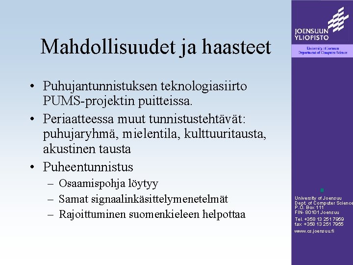 Mahdollisuudet ja haasteet • Puhujantunnistuksen teknologiasiirto PUMS-projektin puitteissa. • Periaatteessa muut tunnistustehtävät: puhujaryhmä, mielentila,