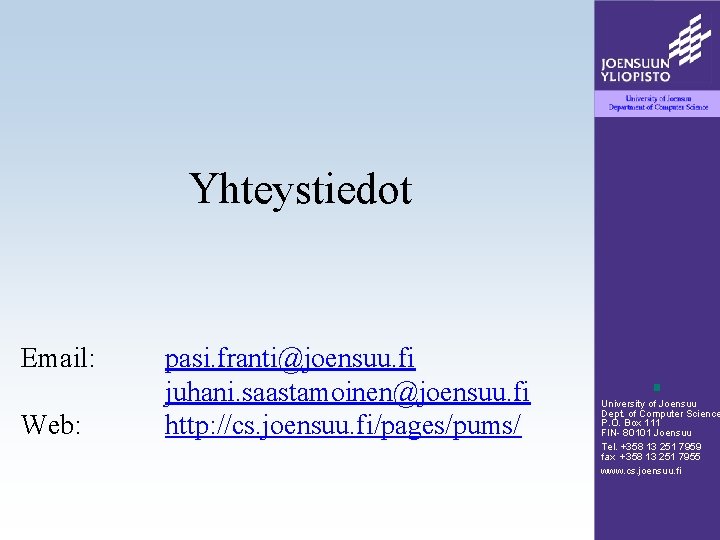 Yhteystiedot Email: Web: pasi. franti@joensuu. fi juhani. saastamoinen@joensuu. fi http: //cs. joensuu. fi/pages/pums/ University