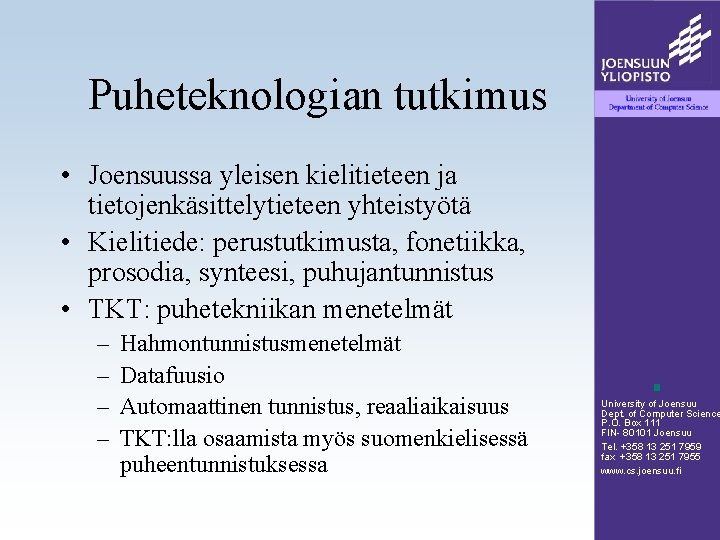 Puheteknologian tutkimus • Joensuussa yleisen kielitieteen ja tietojenkäsittelytieteen yhteistyötä • Kielitiede: perustutkimusta, fonetiikka, prosodia,