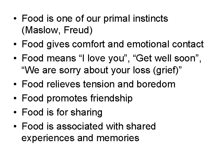  • Food is one of our primal instincts (Maslow, Freud) • Food gives