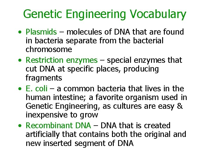 Genetic Engineering Vocabulary • Plasmids – molecules of DNA that are found in bacteria