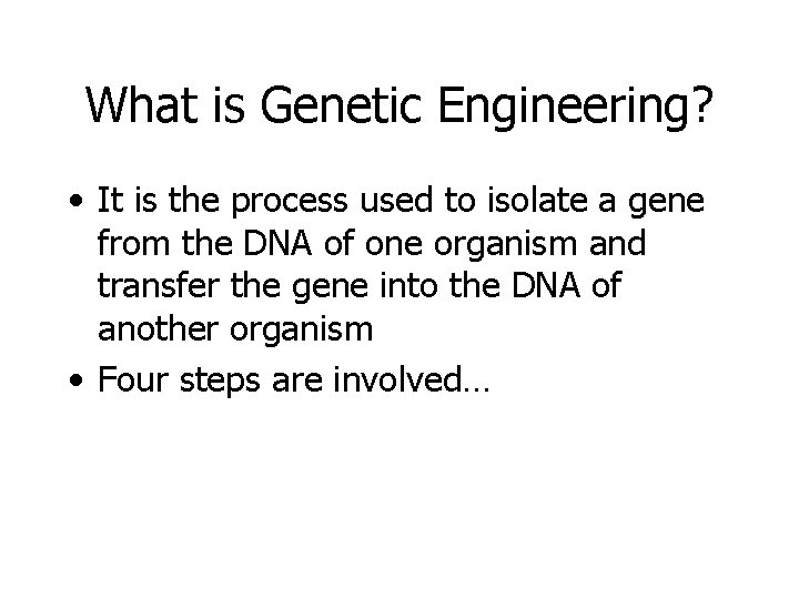 What is Genetic Engineering? • It is the process used to isolate a gene