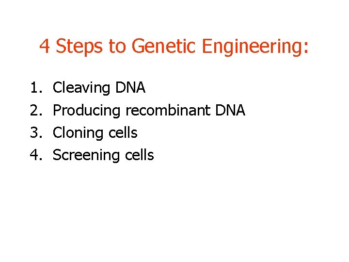 4 Steps to Genetic Engineering: 1. 2. 3. 4. Cleaving DNA Producing recombinant DNA