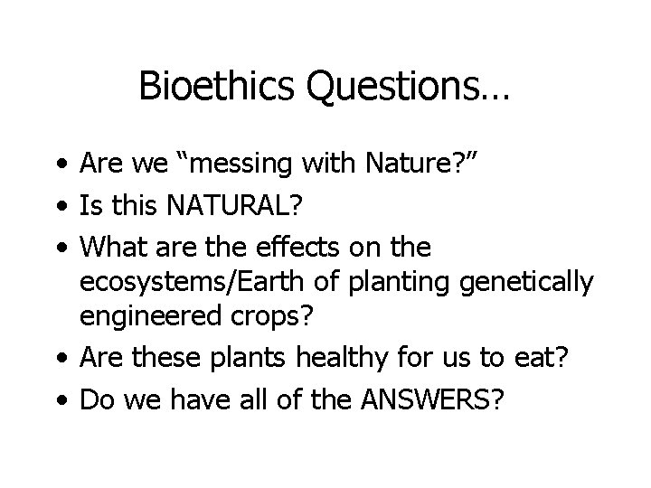 Bioethics Questions… • Are we “messing with Nature? ” • Is this NATURAL? •