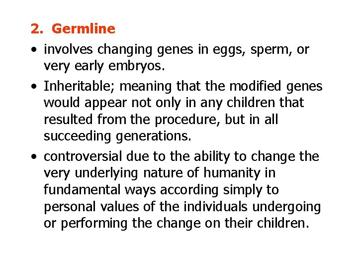 2. Germline • involves changing genes in eggs, sperm, or very early embryos. •