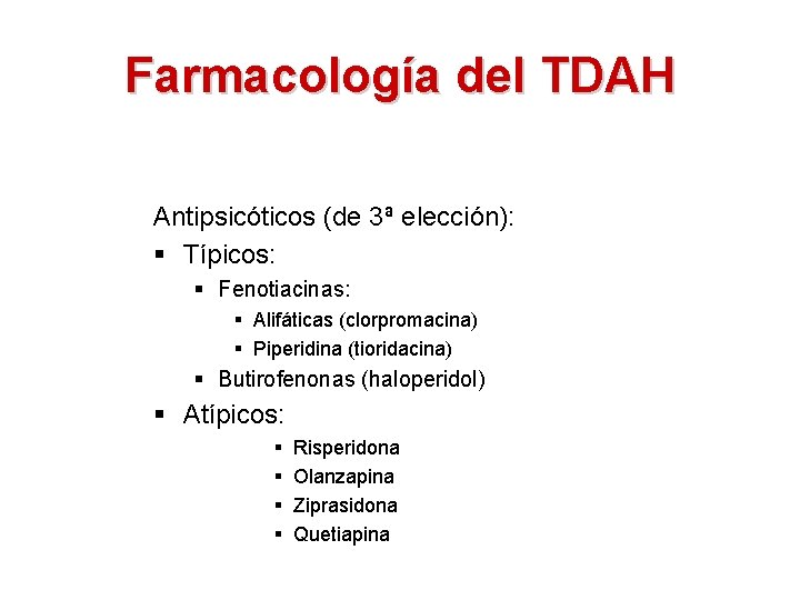 Farmacología del TDAH Antipsicóticos (de 3ª elección): § Típicos: § Fenotiacinas: § Alifáticas (clorpromacina)