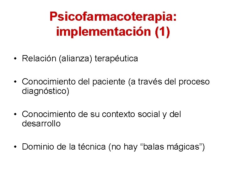 Psicofarmacoterapia: implementación (1) • Relación (alianza) terapéutica • Conocimiento del paciente (a través del