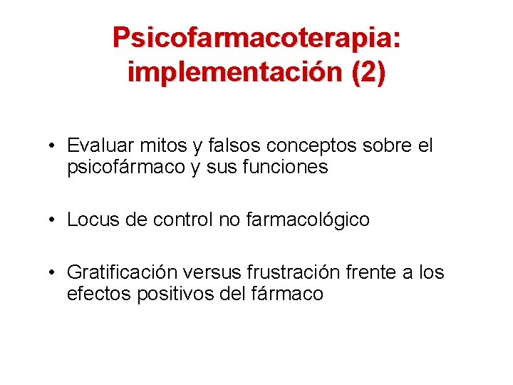 Psicofarmacoterapia: implementación (2) • Evaluar mitos y falsos conceptos sobre el psicofármaco y sus