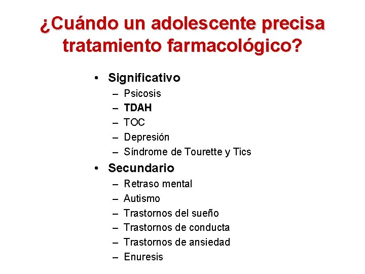 ¿Cuándo un adolescente precisa tratamiento farmacológico? • Significativo – – – Psicosis TDAH TOC