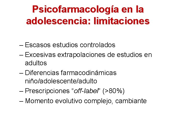 Psicofarmacología en la adolescencia: limitaciones – Escasos estudios controlados – Excesivas extrapolaciones de estudios