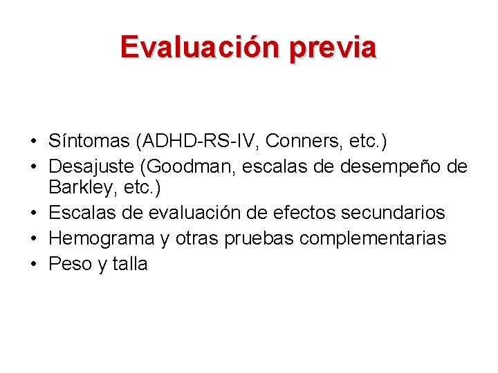 Evaluación previa • Síntomas (ADHD-RS-IV, Conners, etc. ) • Desajuste (Goodman, escalas de desempeño