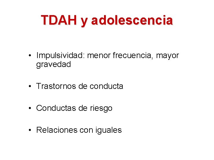 TDAH y adolescencia • Impulsividad: menor frecuencia, mayor gravedad • Trastornos de conducta •