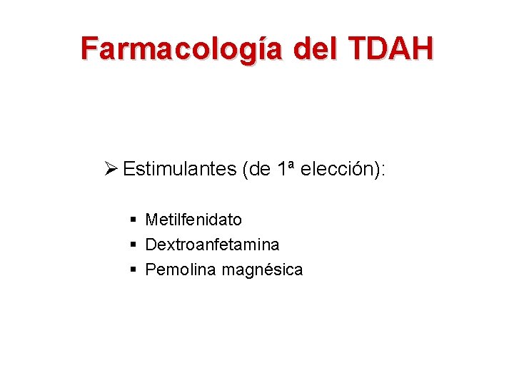 Farmacología del TDAH Ø Estimulantes (de 1ª elección): § Metilfenidato § Dextroanfetamina § Pemolina