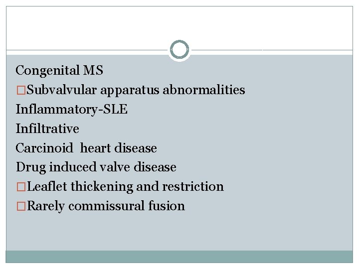 Congenital MS �Subvalvular apparatus abnormalities Inflammatory-SLE Infiltrative Carcinoid heart disease Drug induced valve disease