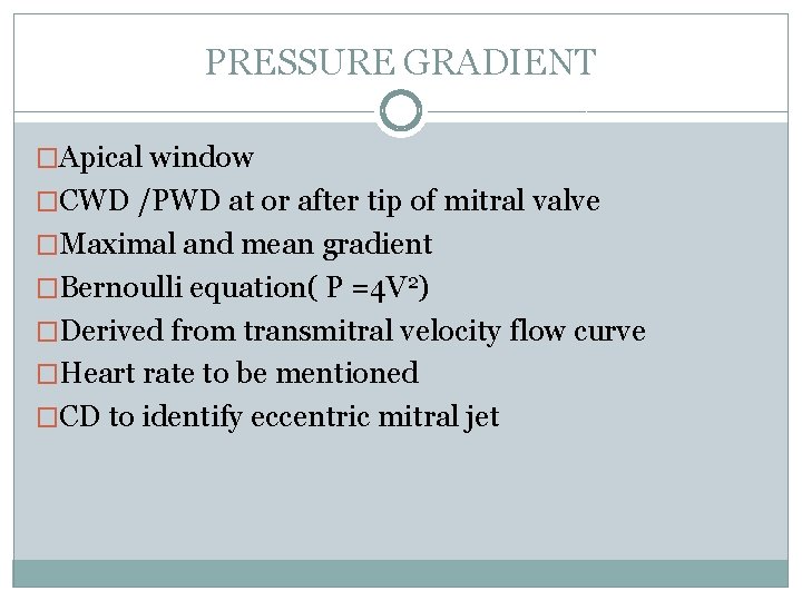 PRESSURE GRADIENT �Apical window �CWD /PWD at or after tip of mitral valve �Maximal