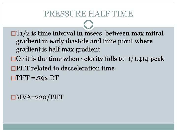 PRESSURE HALF TIME �T 1/2 is time interval in msecs between max mitral gradient