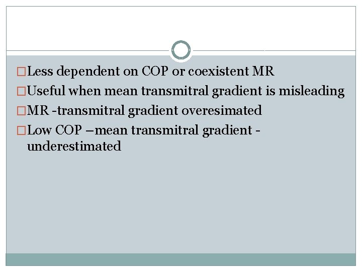 �Less dependent on COP or coexistent MR �Useful when mean transmitral gradient is misleading