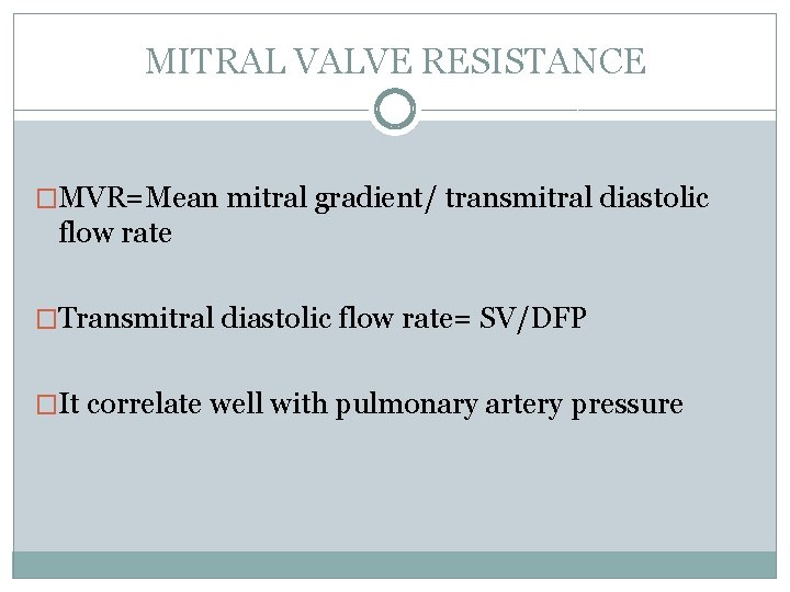 MITRAL VALVE RESISTANCE �MVR=Mean mitral gradient/ transmitral diastolic flow rate �Transmitral diastolic flow rate=