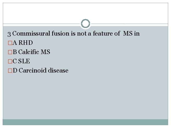 3 Commissural fusion is not a feature of MS in �A RHD �B Calcific