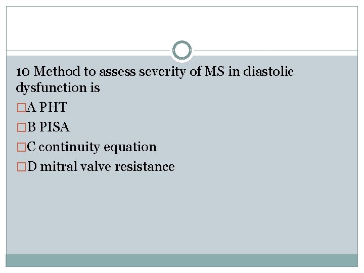 10 Method to assess severity of MS in diastolic dysfunction is �A PHT �B