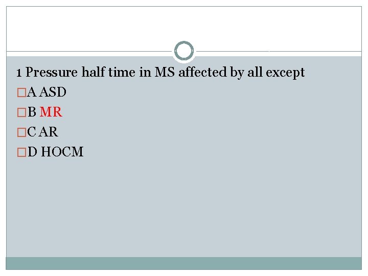 1 Pressure half time in MS affected by all except �A ASD �B MR