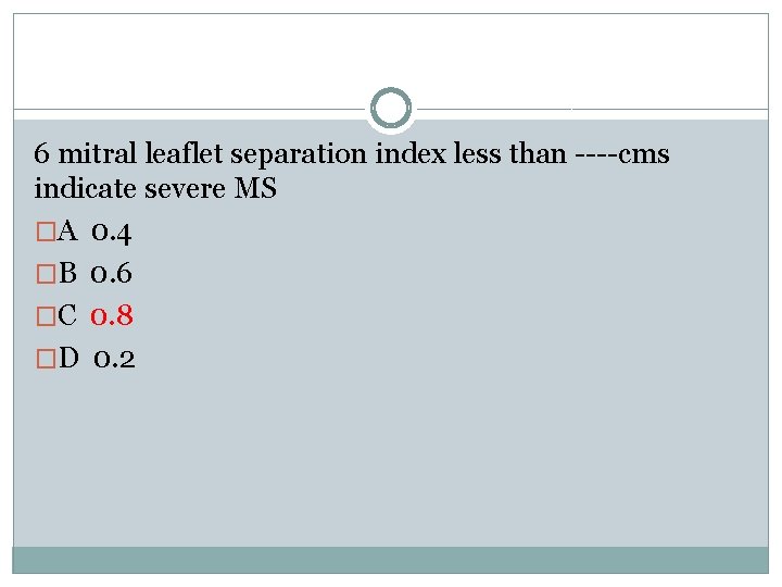 6 mitral leaflet separation index less than ----cms indicate severe MS �A 0. 4