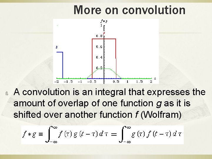 More on convolution ß A convolution is an integral that expresses the amount of