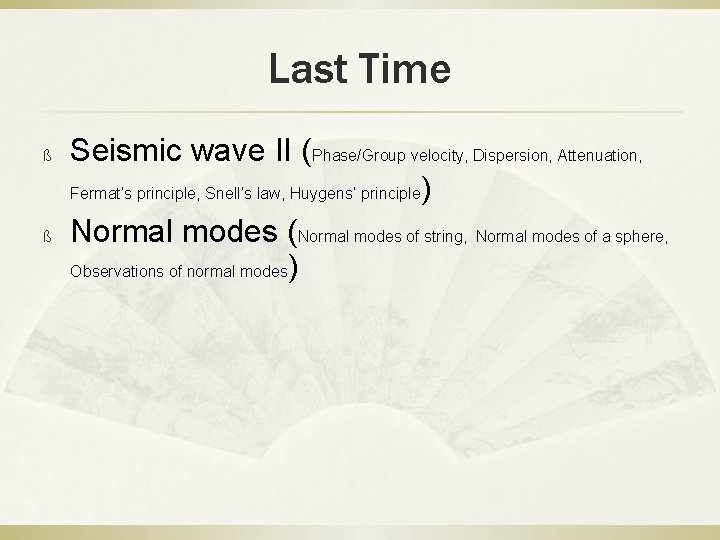 Last Time ß ß Seismic wave II (Phase/Group velocity, Dispersion, Attenuation, Fermat’s principle, Snell’s
