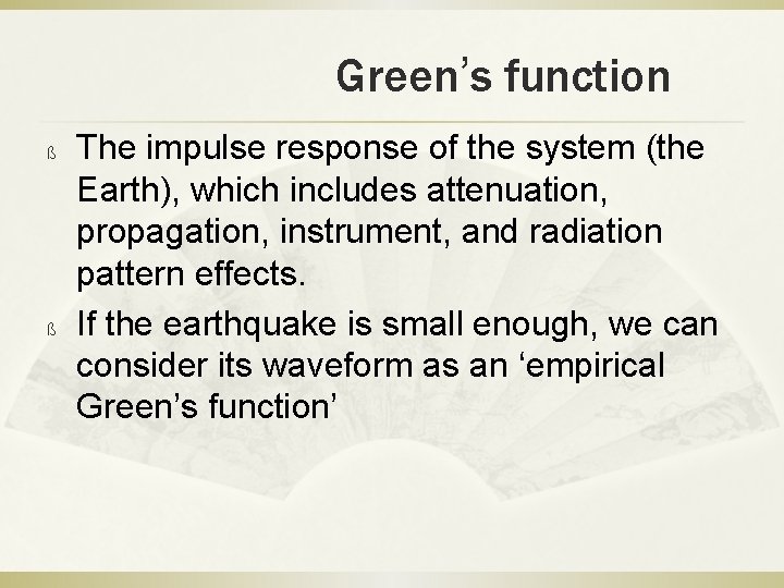 Green’s function ß ß The impulse response of the system (the Earth), which includes